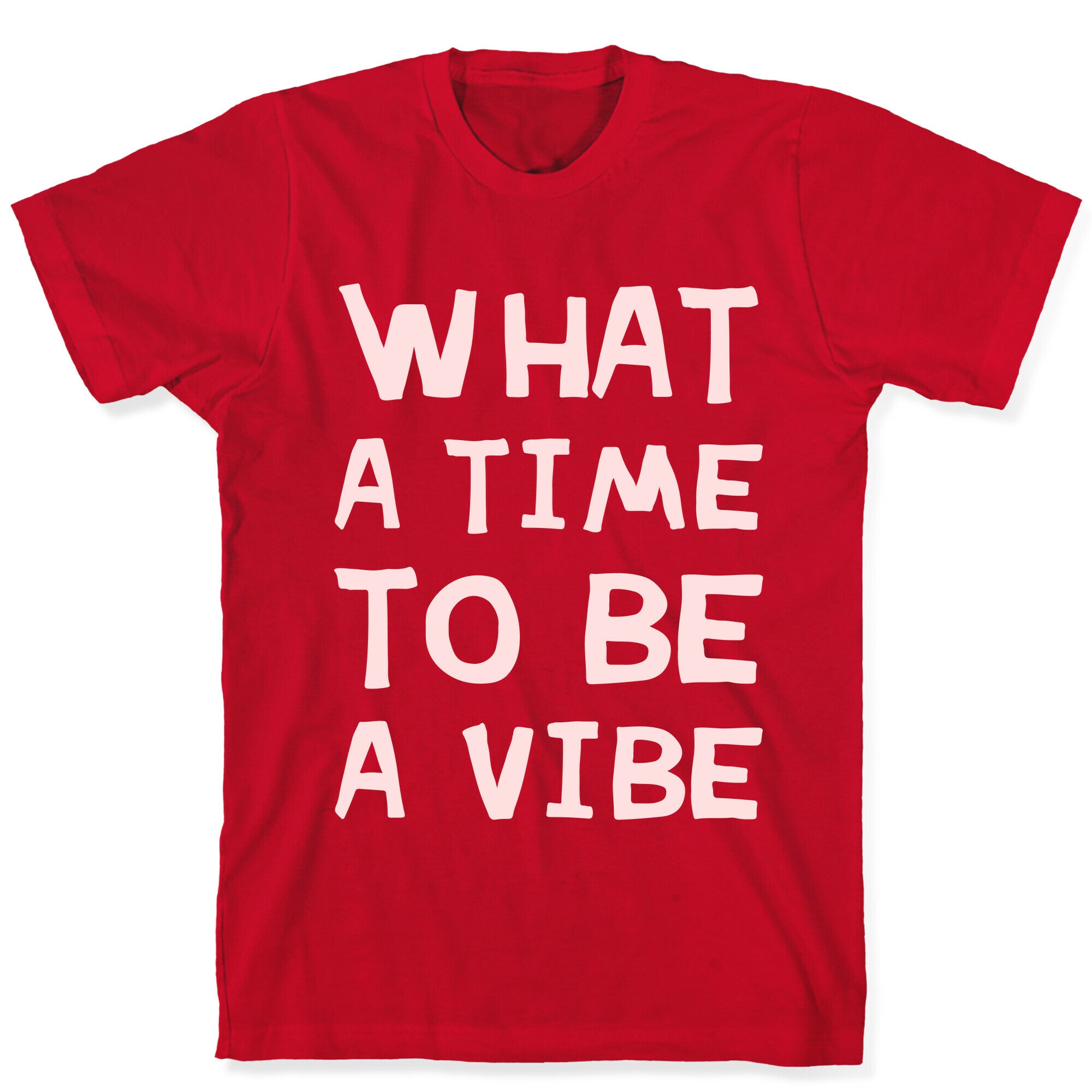 What A Time To Be A Vibe T-Shirt