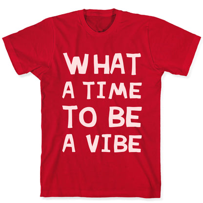 What A Time To Be A Vibe T-Shirt