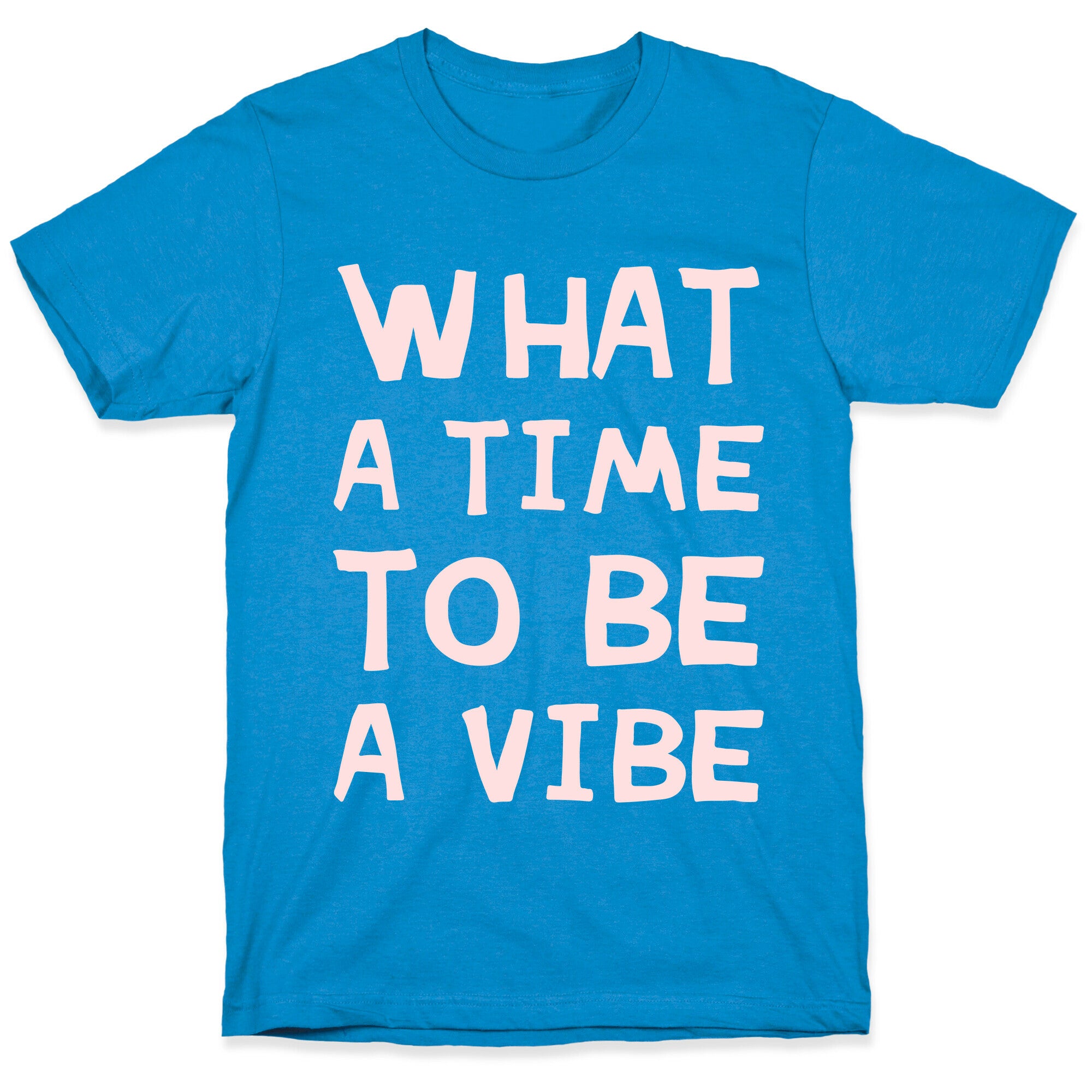 What A Time To Be A Vibe T-Shirt