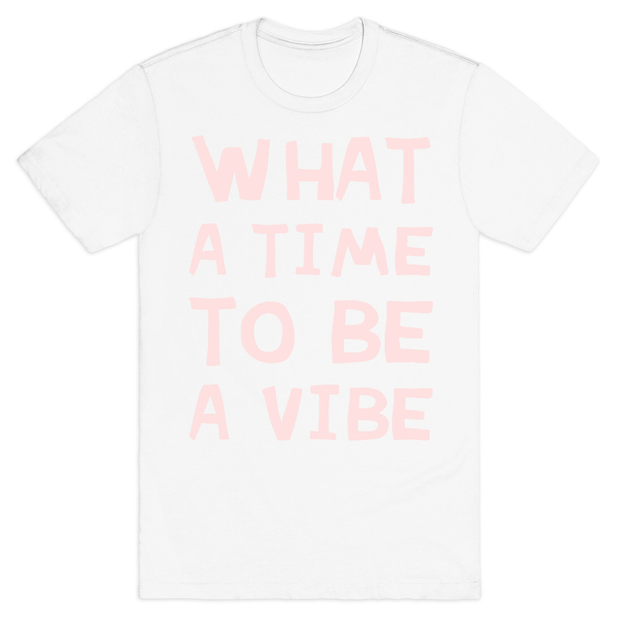 What A Time To Be A Vibe T-Shirt