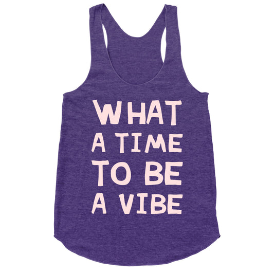 What A Time To Be A Vibe Racerback Tank