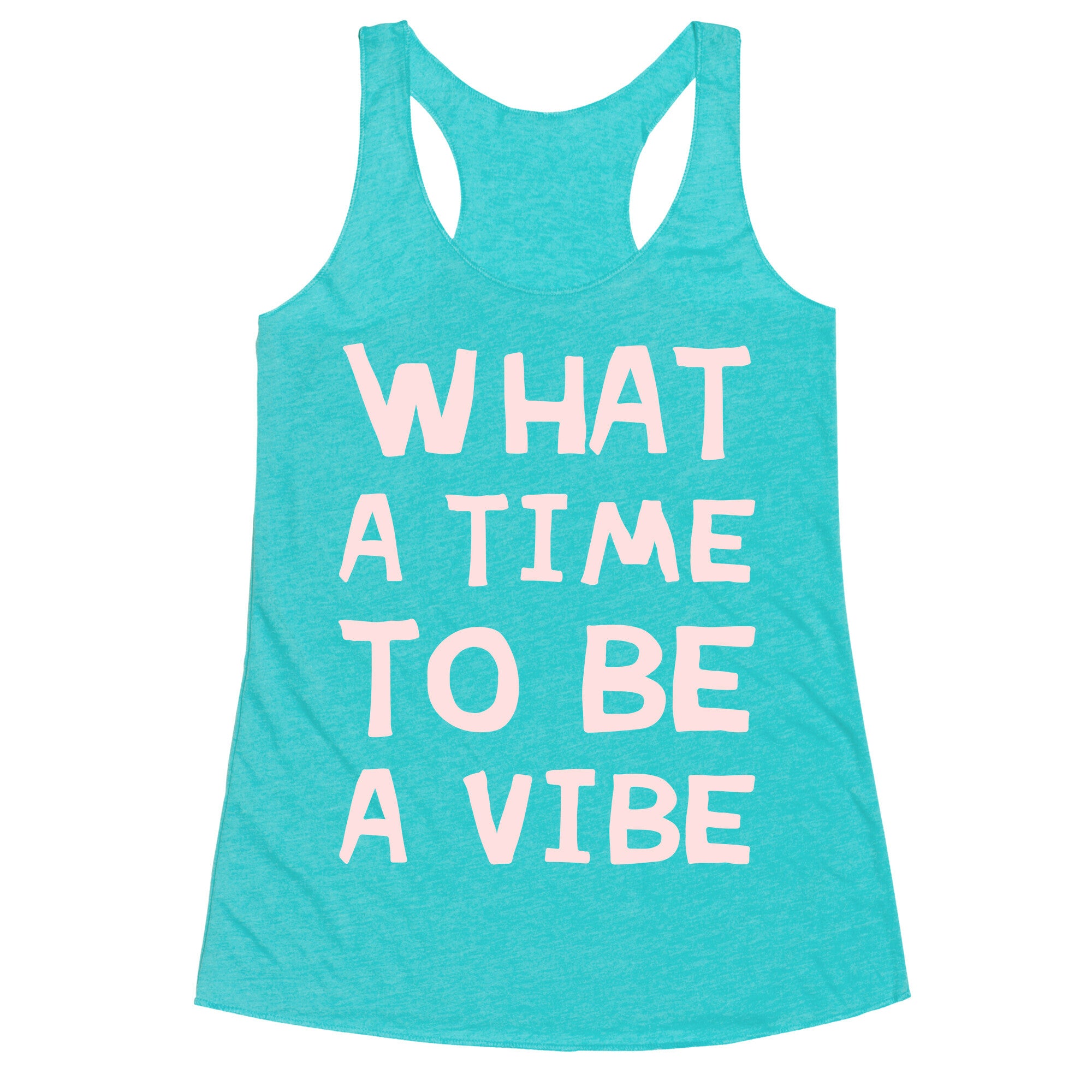 What A Time To Be A Vibe Racerback Tank