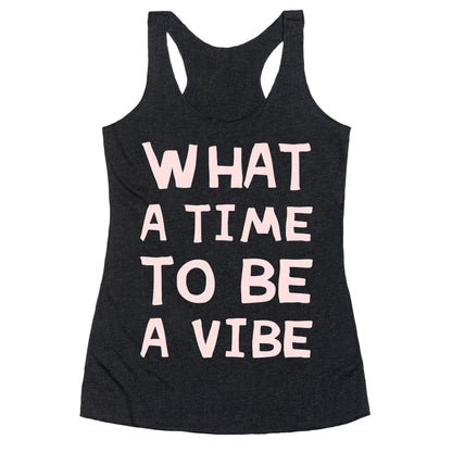 What A Time To Be A Vibe Racerback Tank