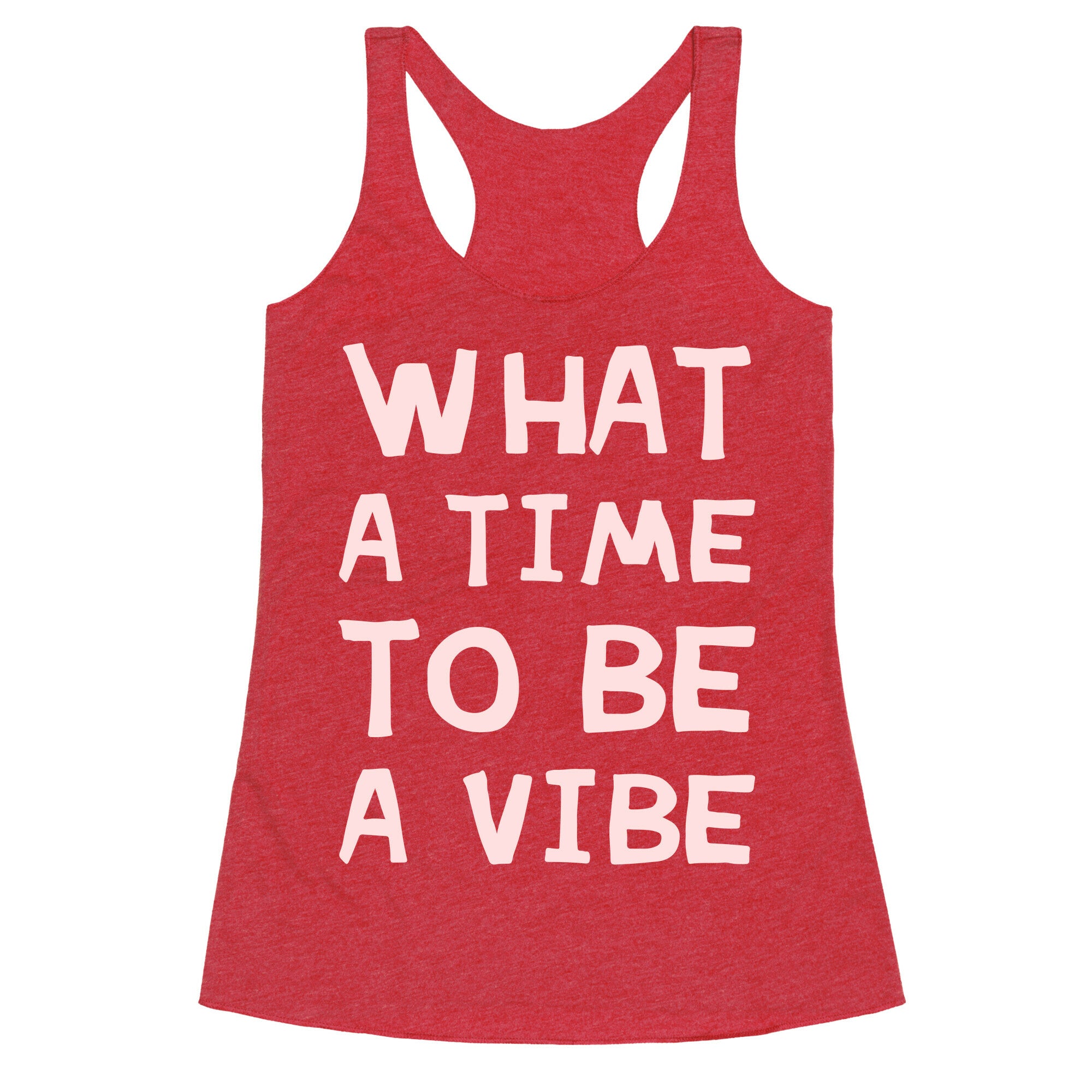 What A Time To Be A Vibe Racerback Tank