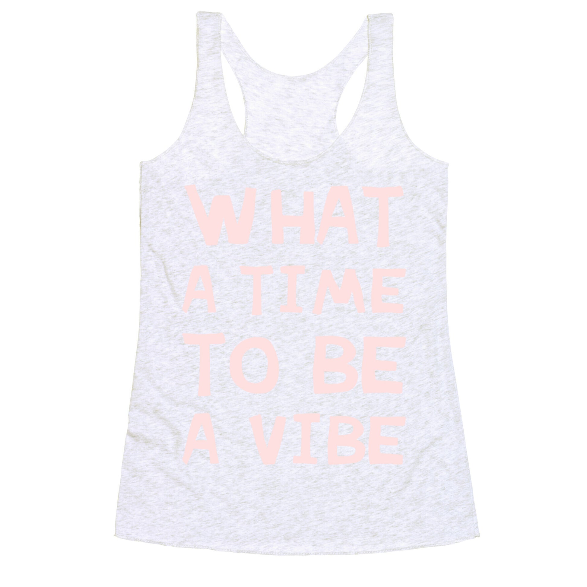 What A Time To Be A Vibe Racerback Tank