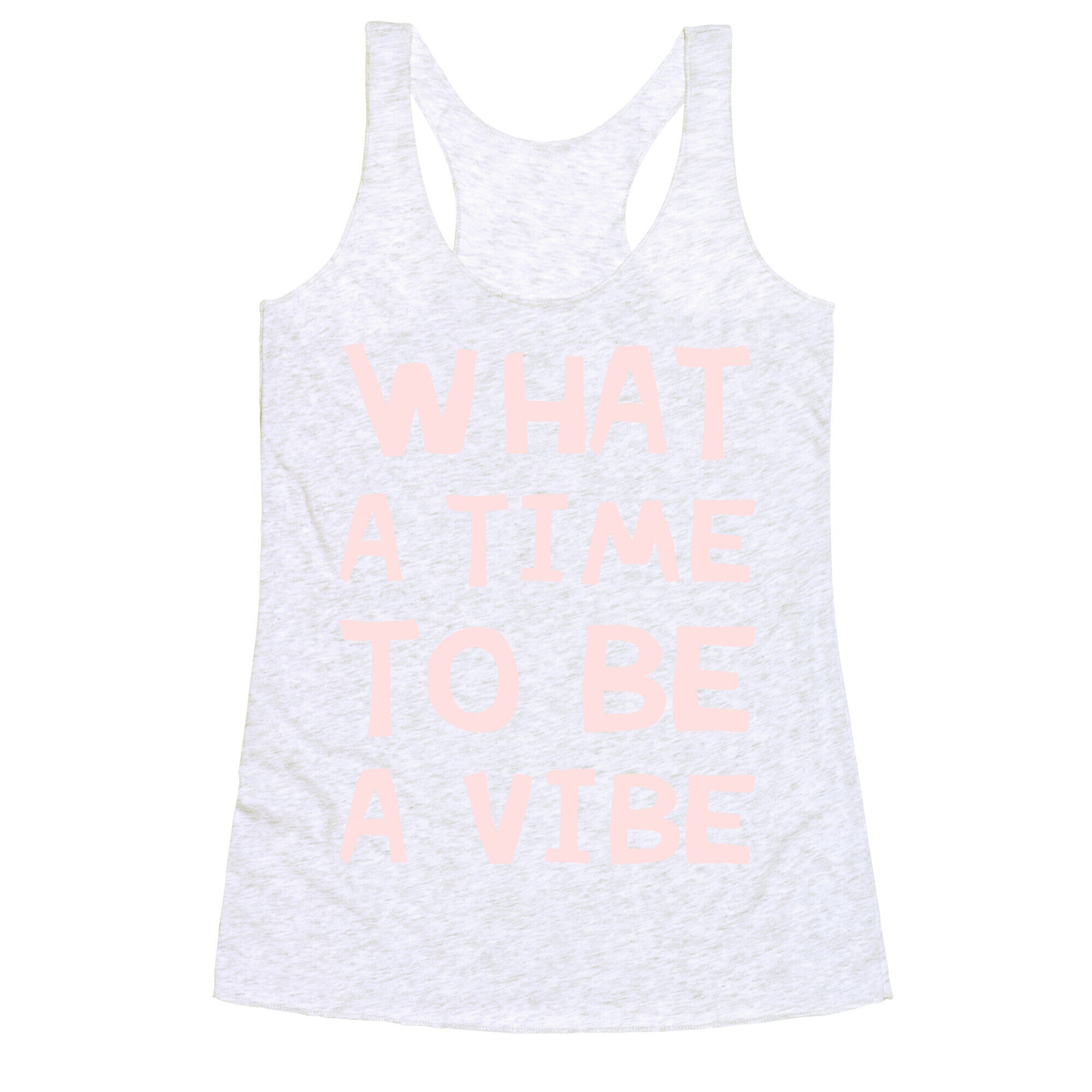 What A Time To Be A Vibe Racerback Tank