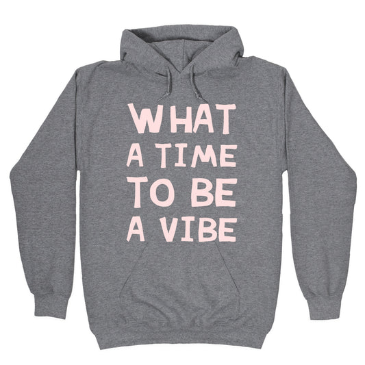 What A Time To Be A Vibe Hoodie