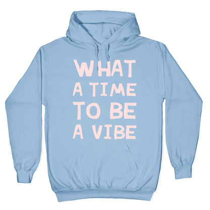 What A Time To Be A Vibe Hoodie