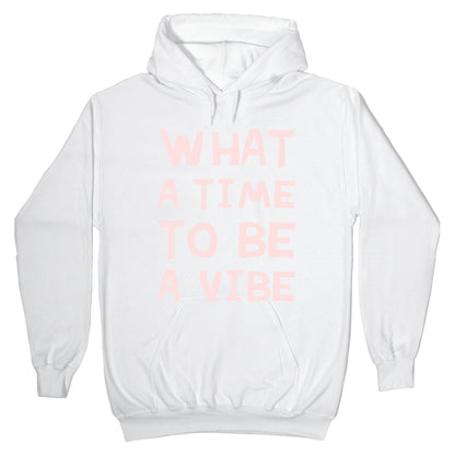 What A Time To Be A Vibe Hoodie