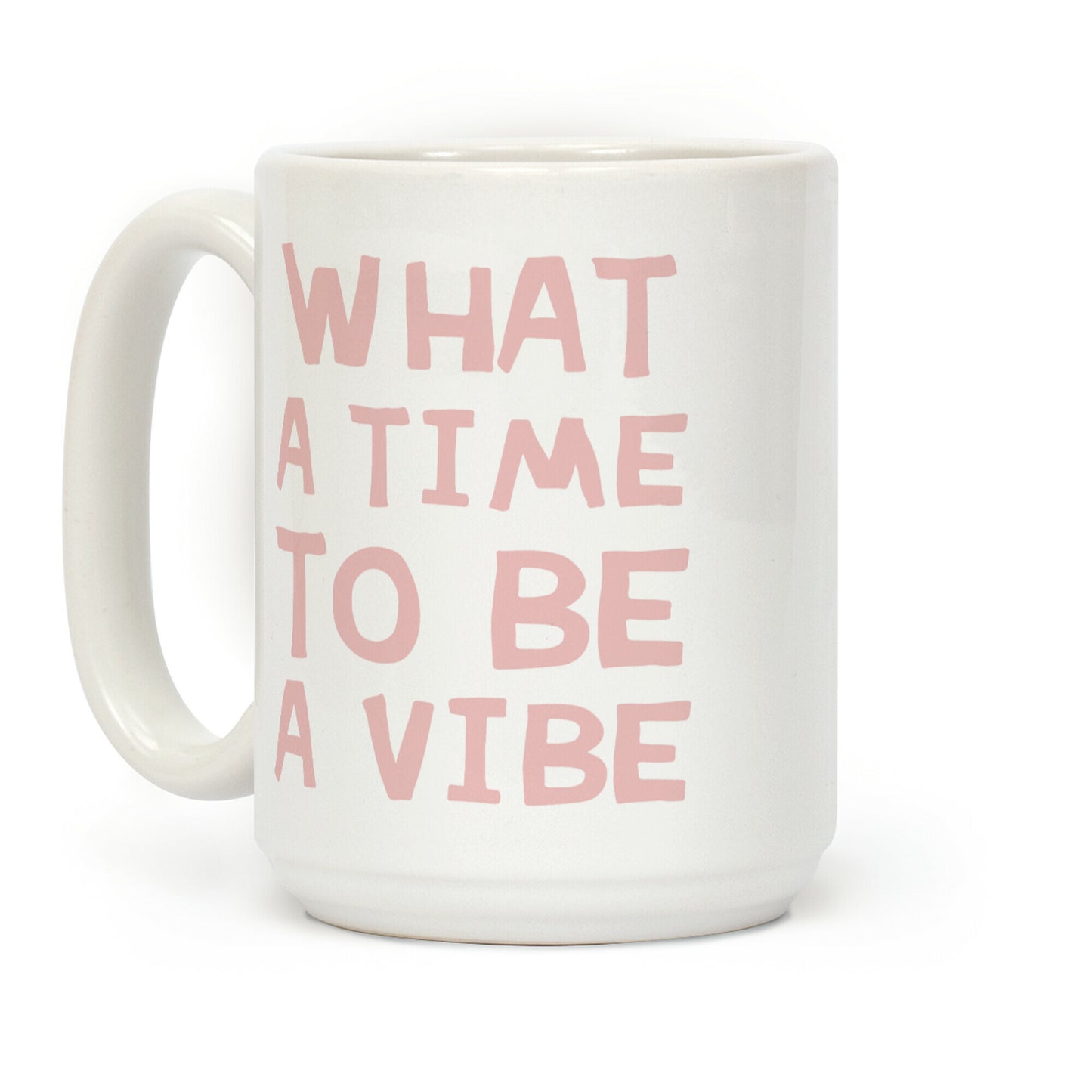 What A Time To Be A Vibe Coffee Mug