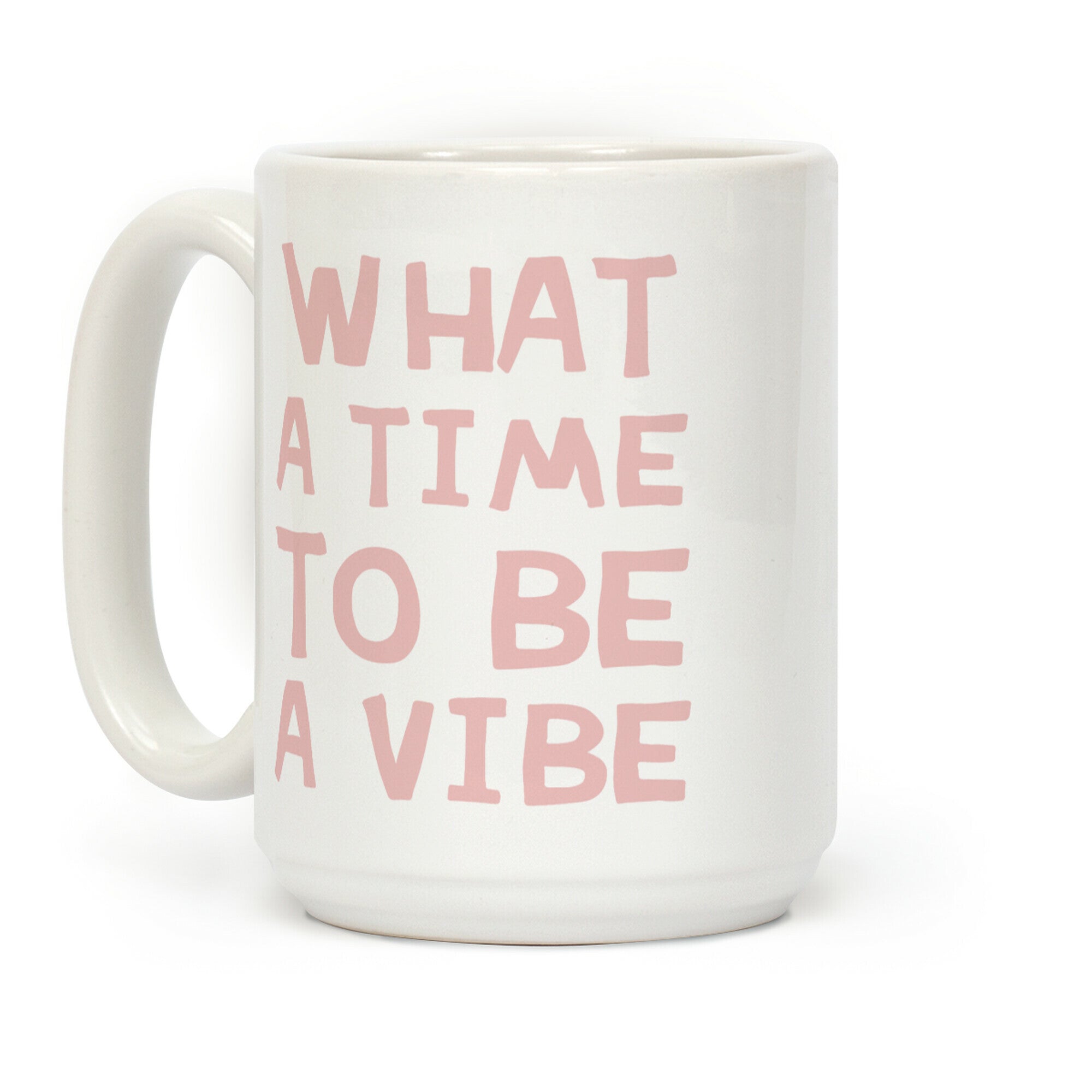What A Time To Be A Vibe Coffee Mug