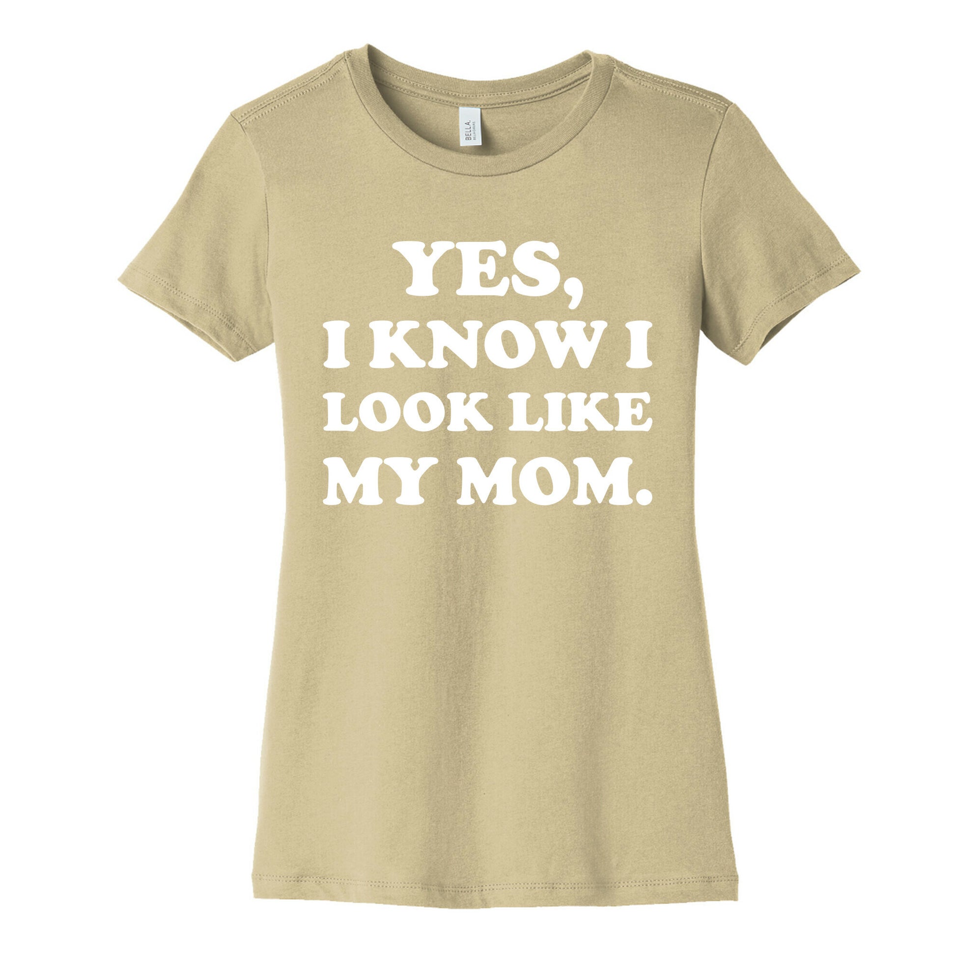 Yes, I Know I Look Like My Mom. Women's Cotton Tee