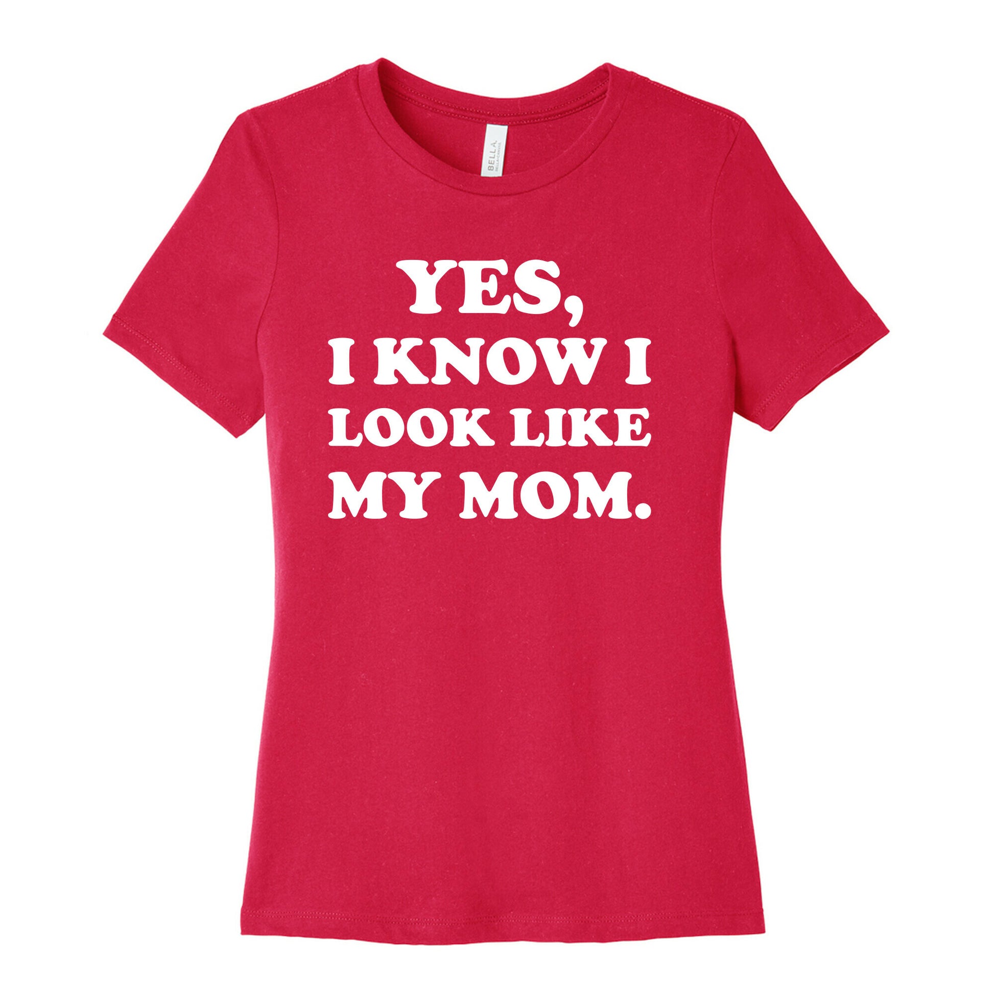 Yes, I Know I Look Like My Mom. Women's Cotton Tee