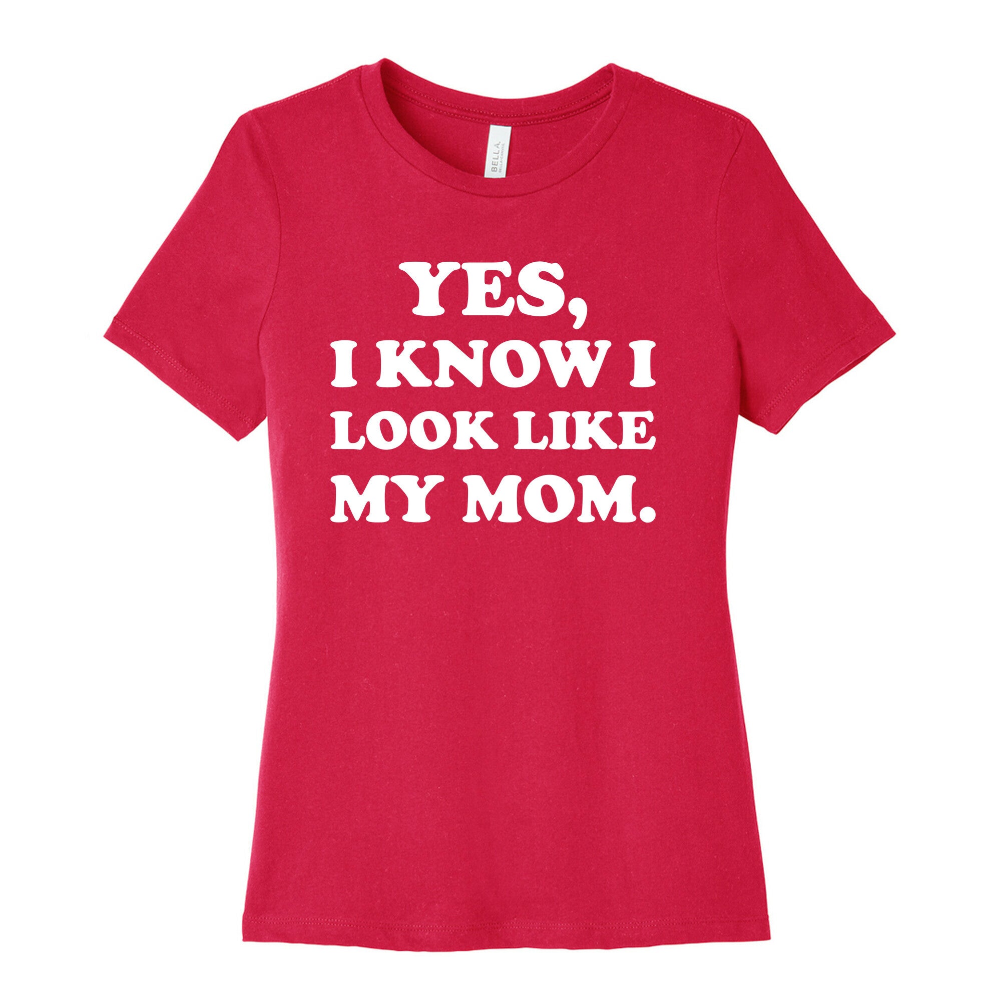 Yes, I Know I Look Like My Mom. Women's Cotton Tee