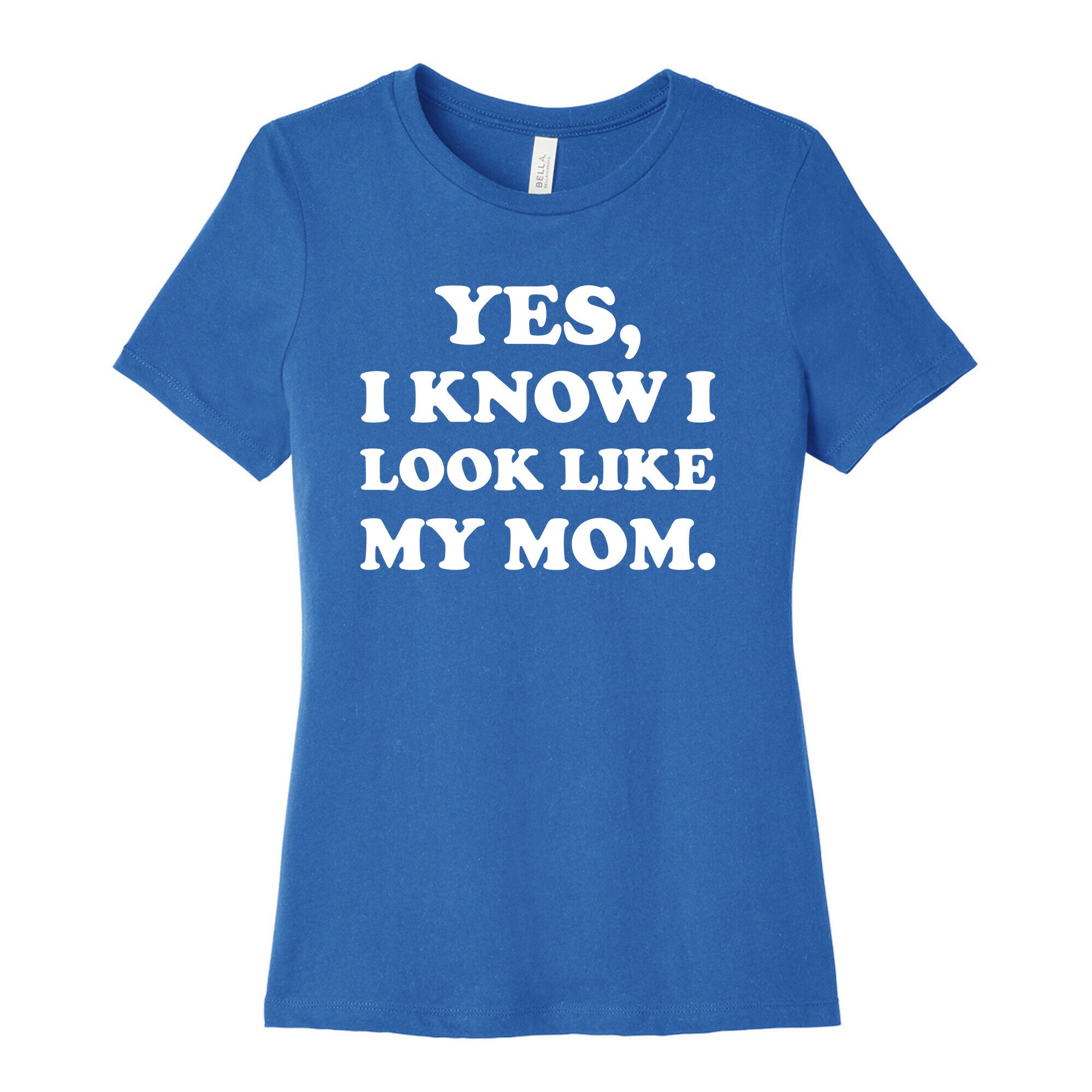 Yes, I Know I Look Like My Mom. Women's Cotton Tee