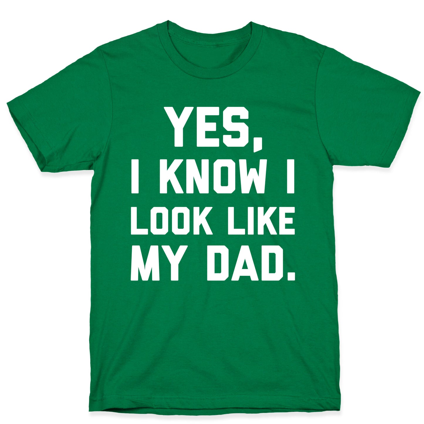 Yes, I Know I Look Like My Dad. T-Shirt