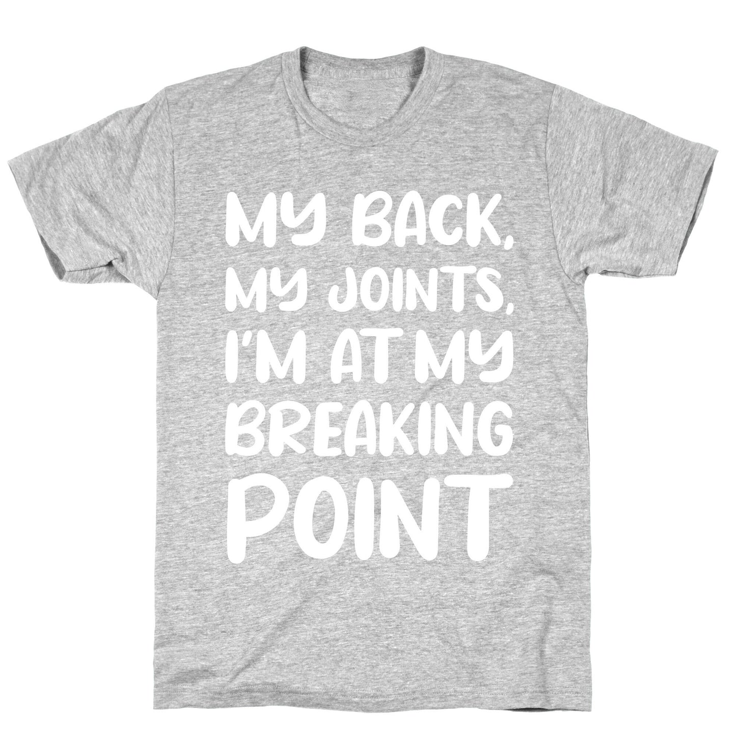 My Back, My Joints, I'm At My Breaking Point T-Shirt