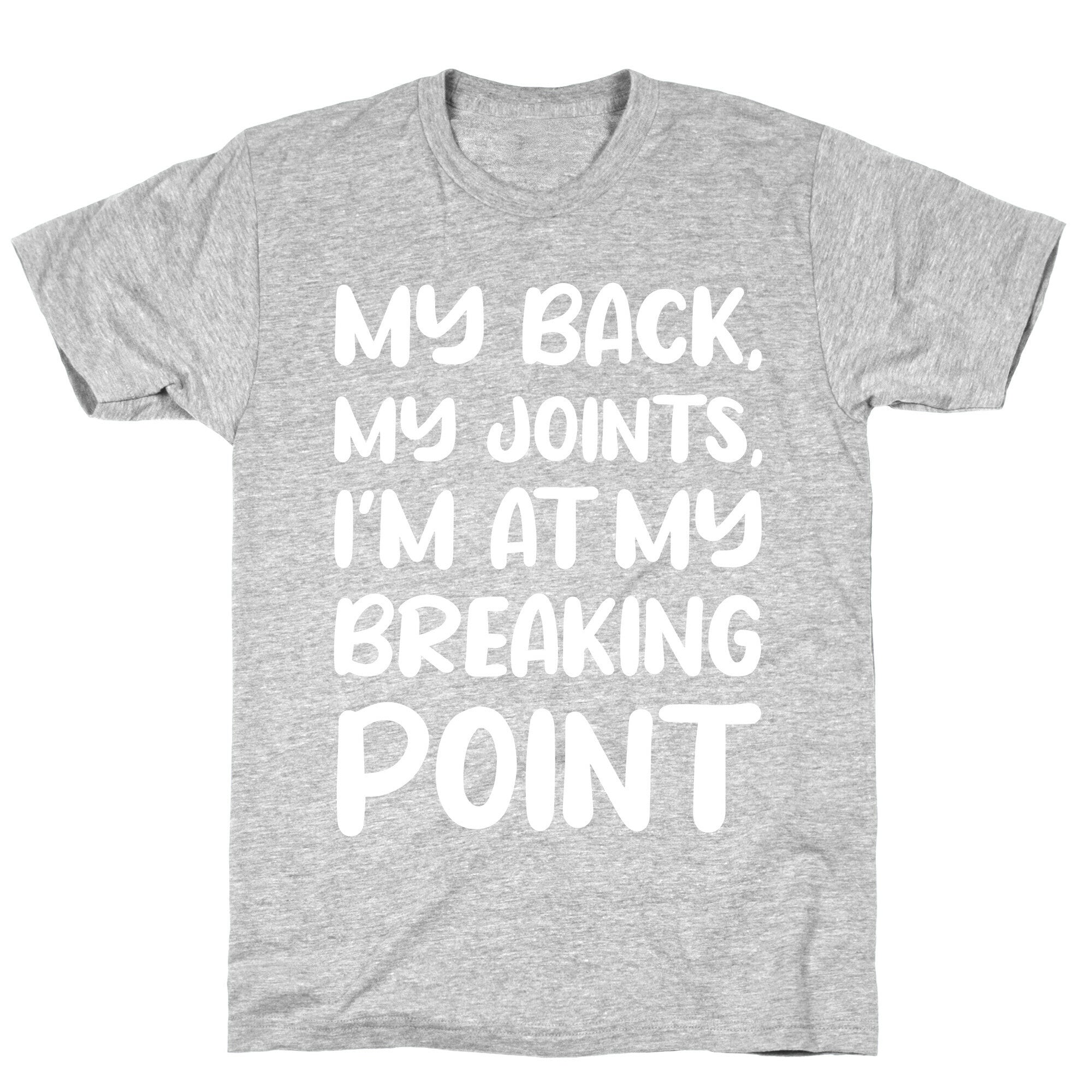 My Back, My Joints, I'm At My Breaking Point T-Shirt