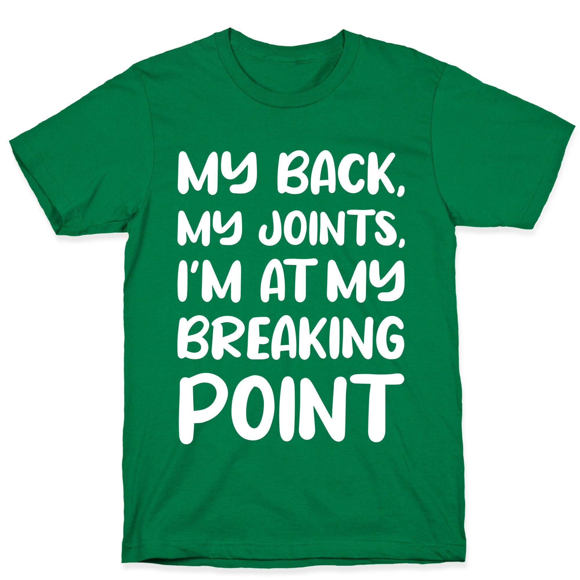 My Back, My Joints, I'm At My Breaking Point T-Shirt