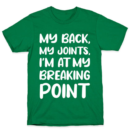 My Back, My Joints, I'm At My Breaking Point T-Shirt