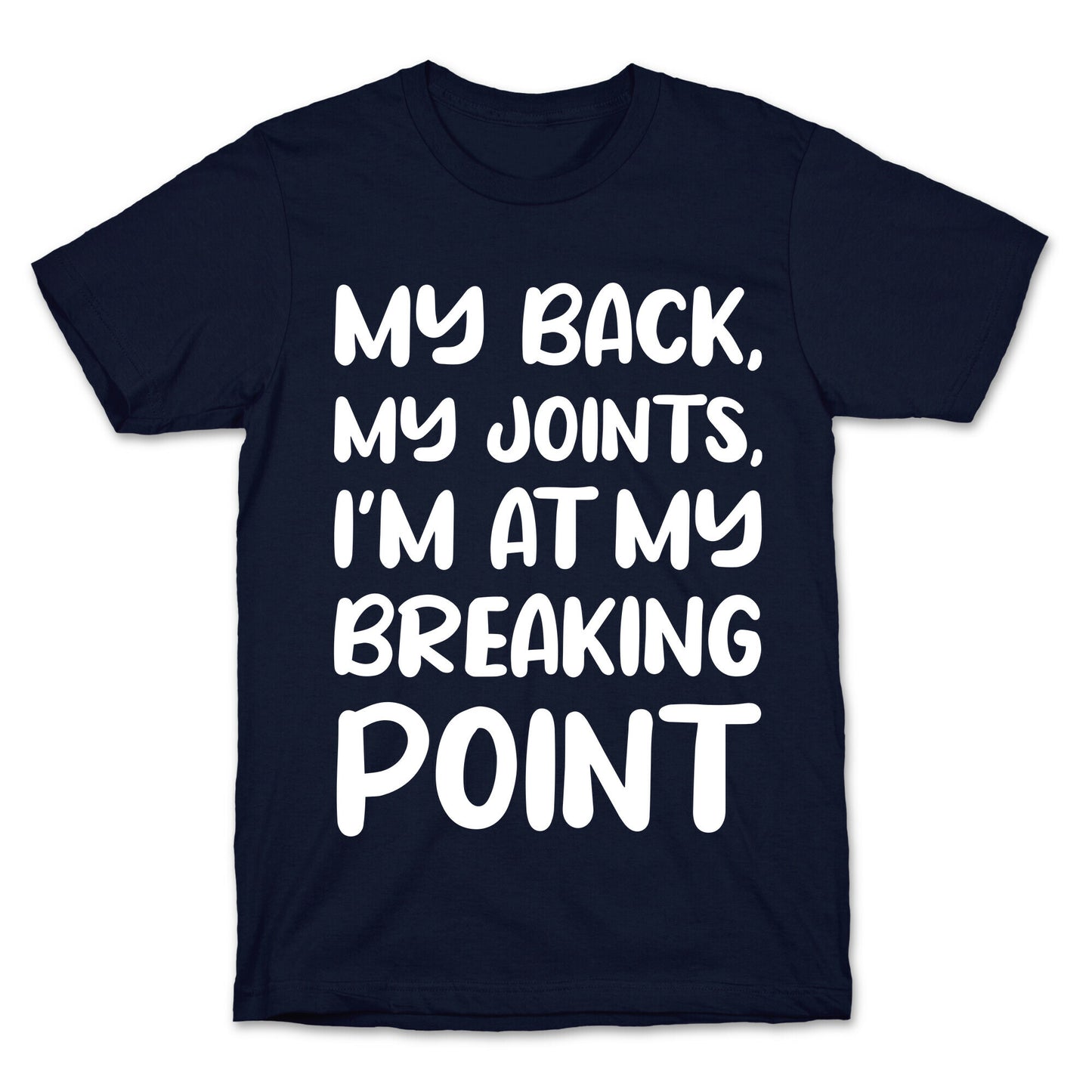 My Back, My Joints, I'm At My Breaking Point T-Shirt