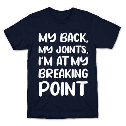 My Back, My Joints, I'm At My Breaking Point T-Shirt