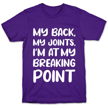 My Back, My Joints, I'm At My Breaking Point T-Shirt