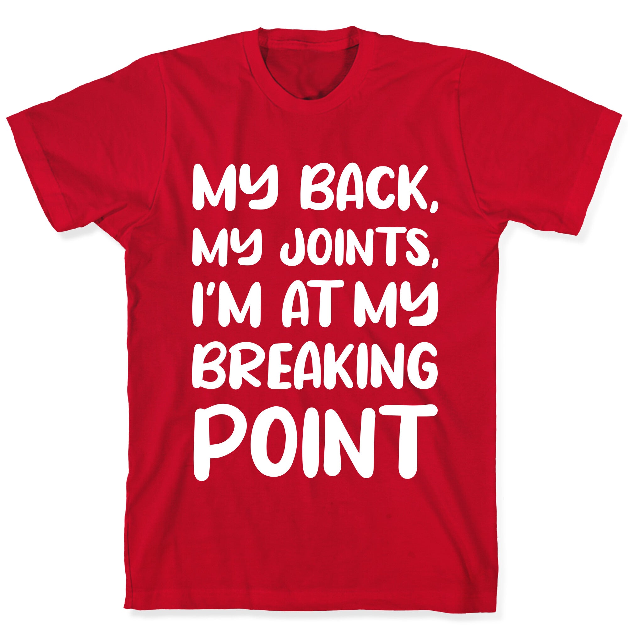 My Back, My Joints, I'm At My Breaking Point T-Shirt