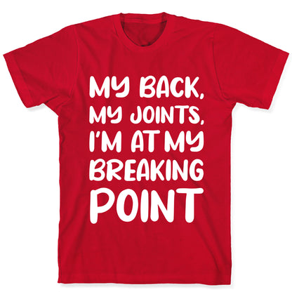 My Back, My Joints, I'm At My Breaking Point T-Shirt