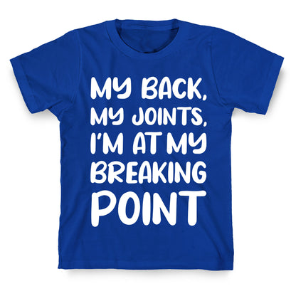 My Back, My Joints, I'm At My Breaking Point T-Shirt