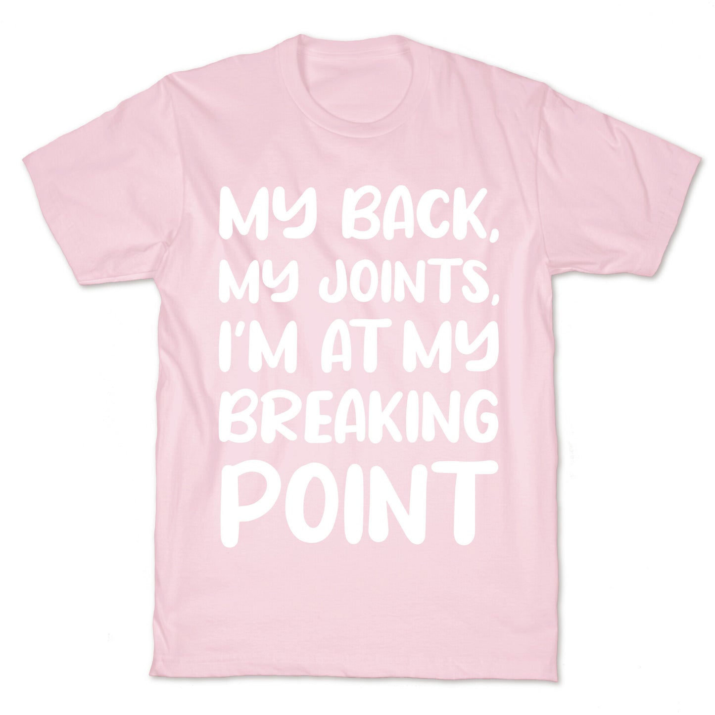 My Back, My Joints, I'm At My Breaking Point T-Shirt