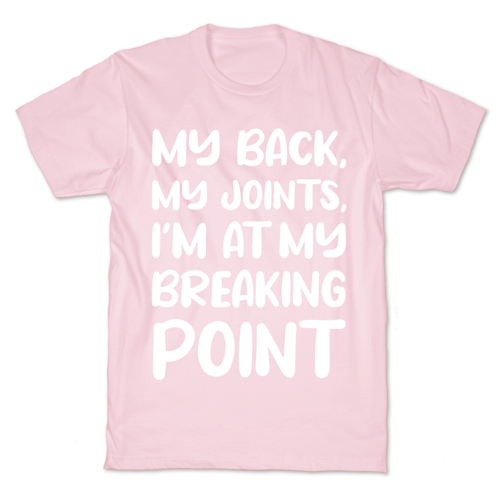 My Back, My Joints, I'm At My Breaking Point T-Shirt