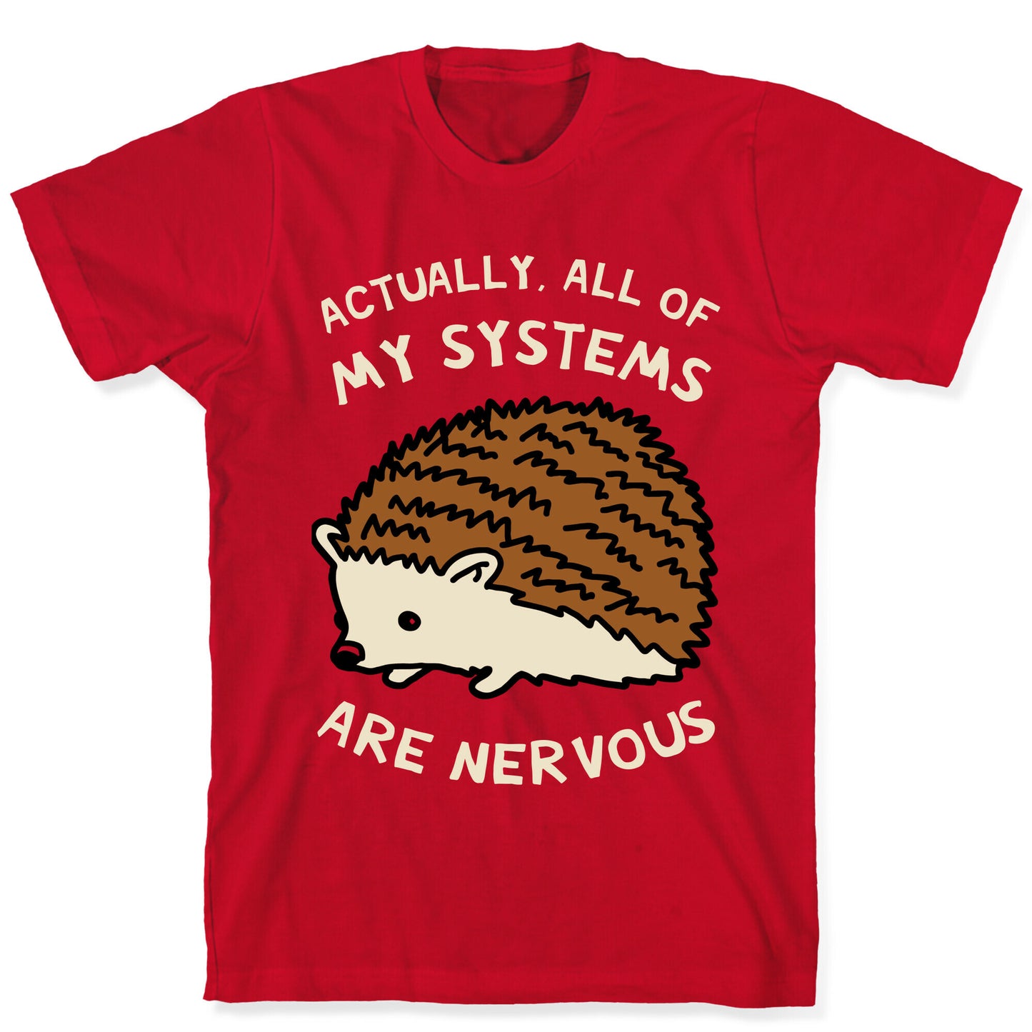 Actually, All Of My Systems Are Nervous T-Shirt