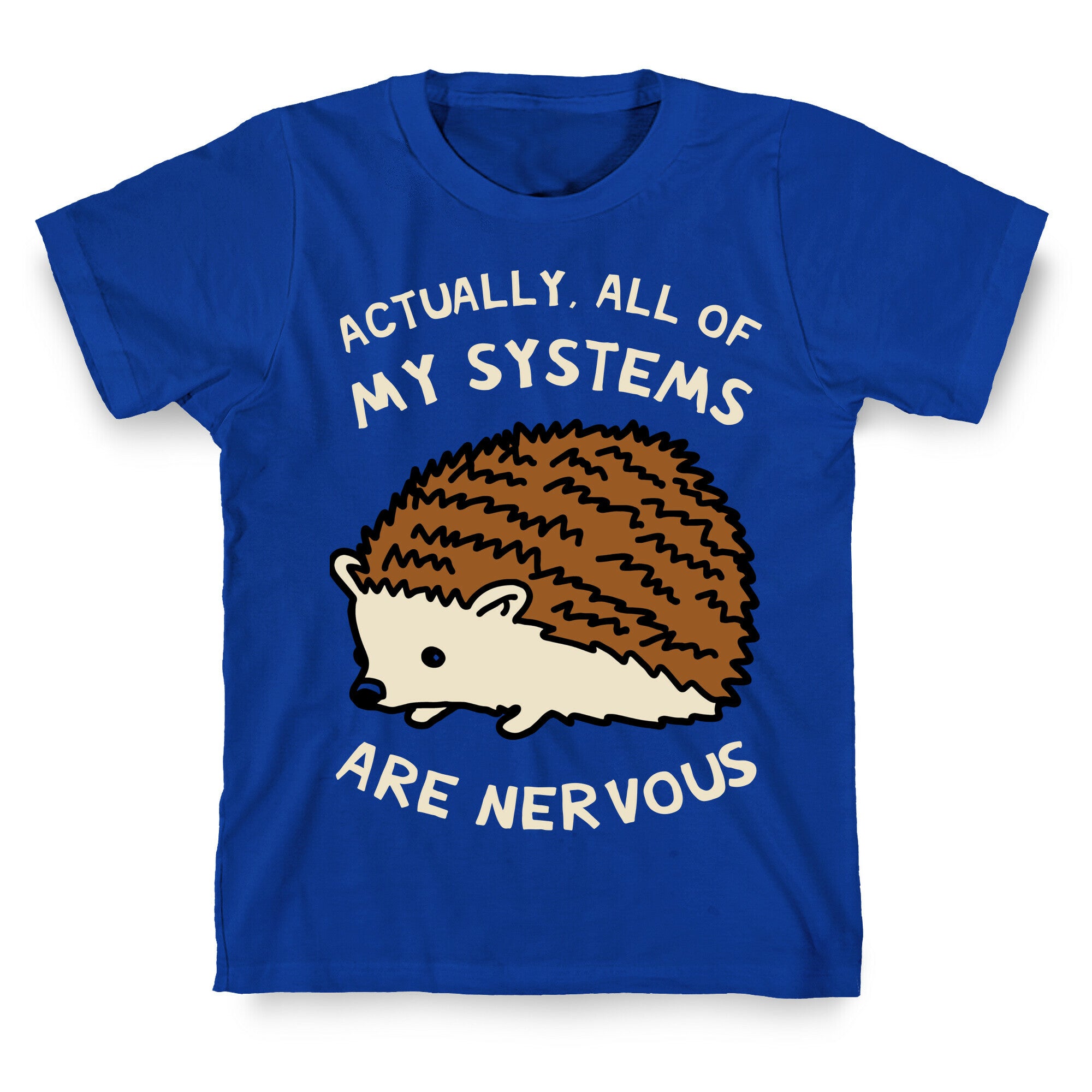 Actually, All Of My Systems Are Nervous T-Shirt