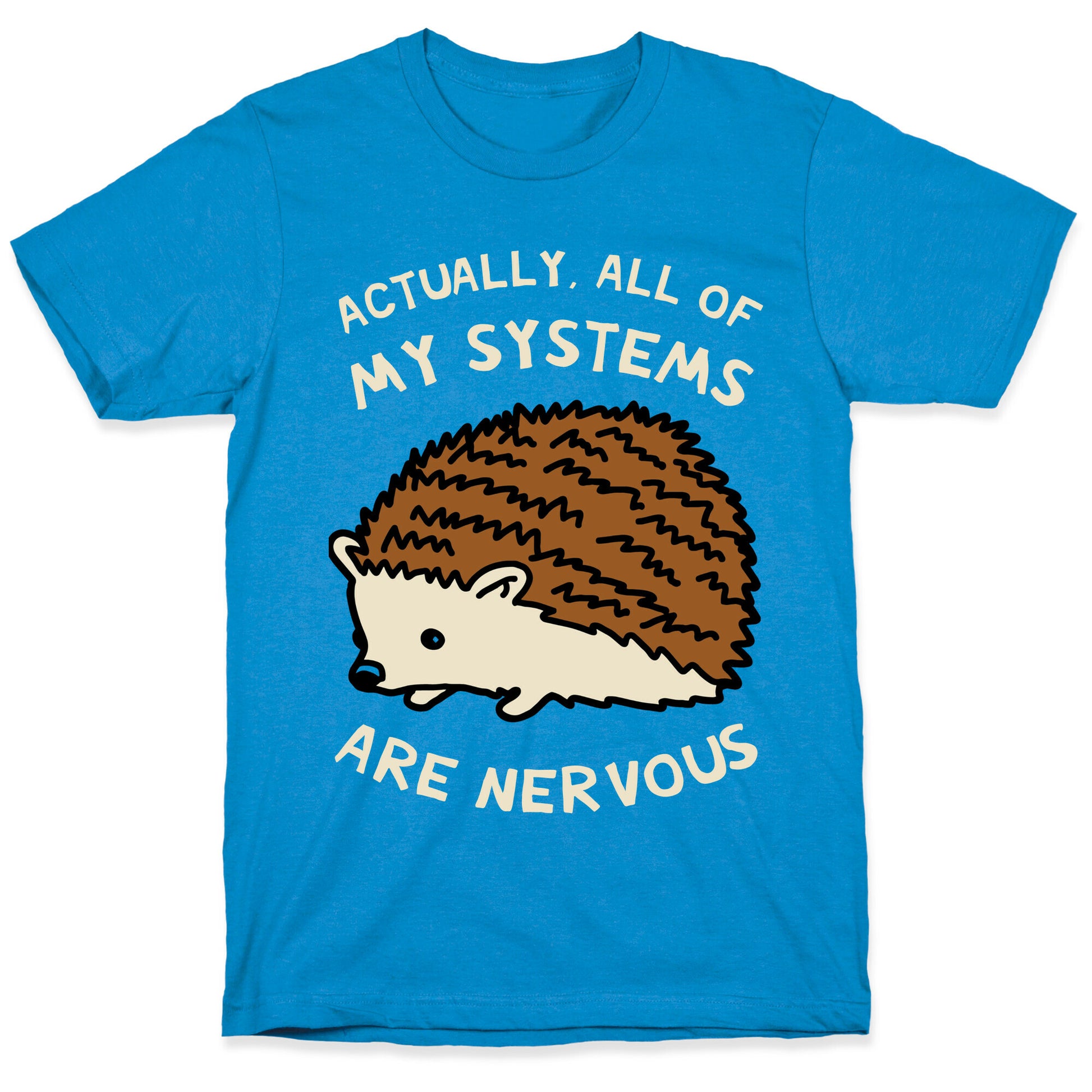 Actually, All Of My Systems Are Nervous T-Shirt