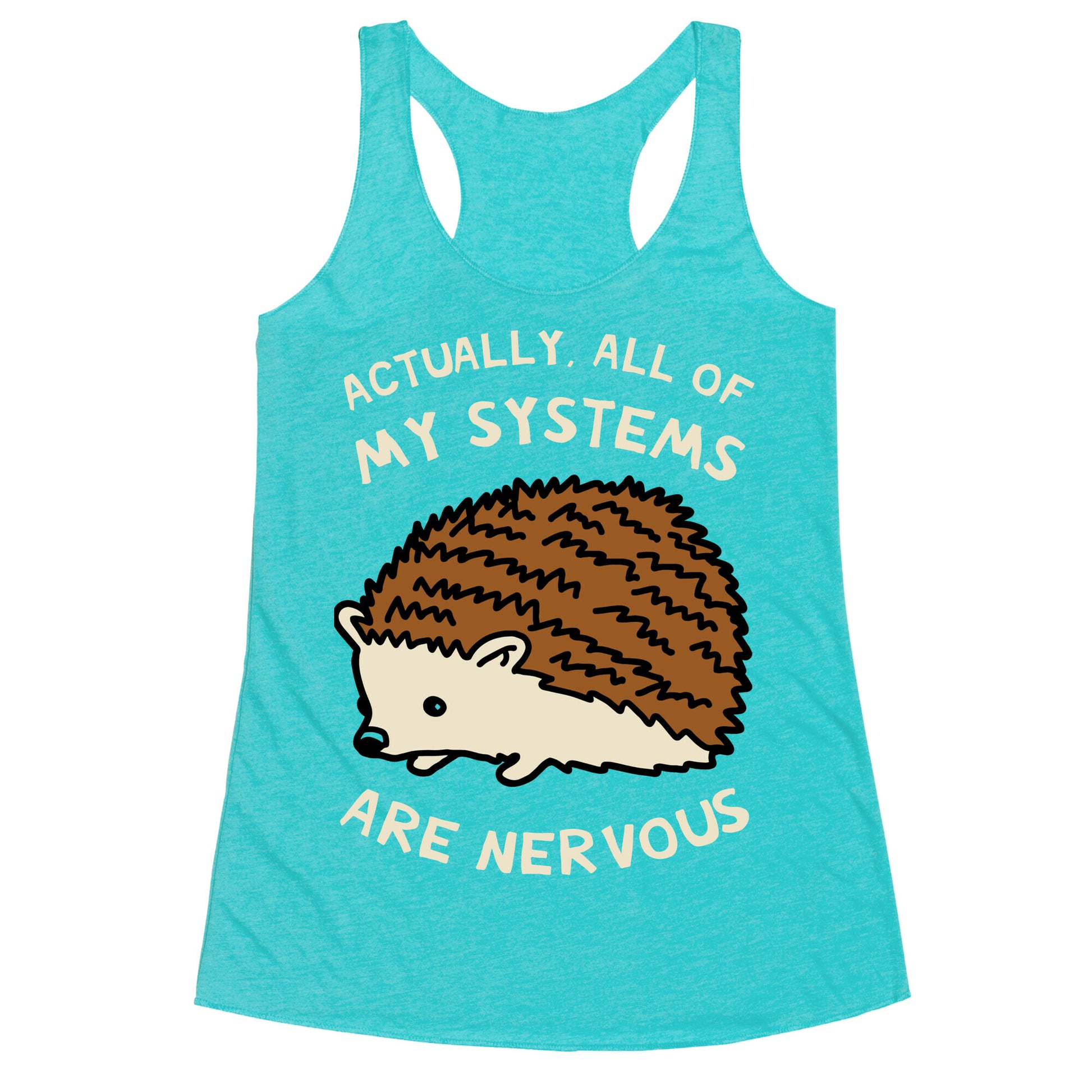 Actually, All Of My Systems Are Nervous Racerback Tank