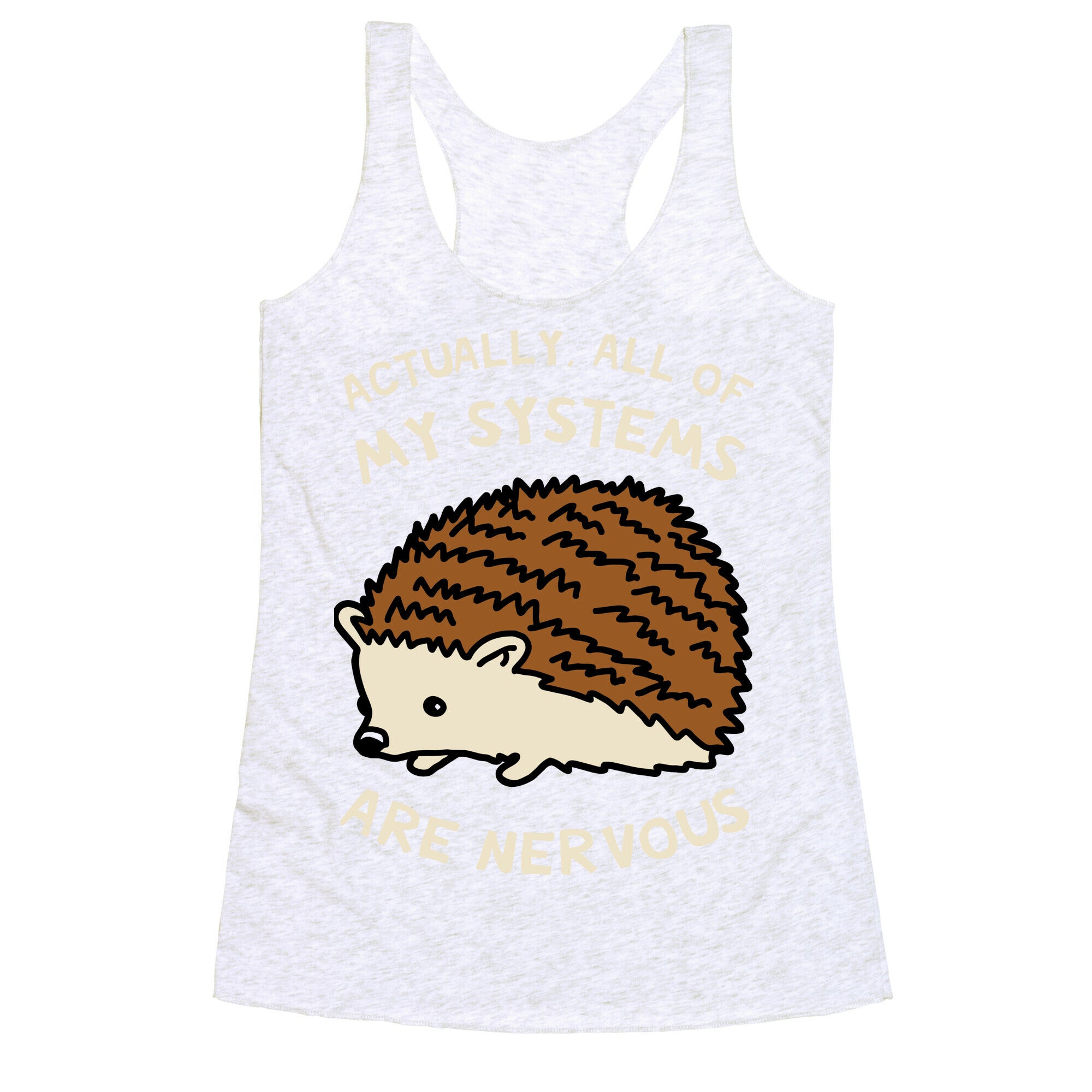 Actually, All Of My Systems Are Nervous Racerback Tank