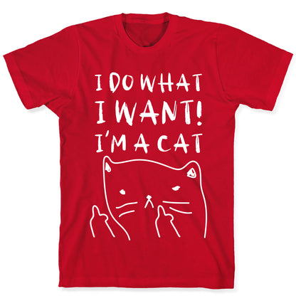 I Do What I Want! I'm A Cat T-Shirt