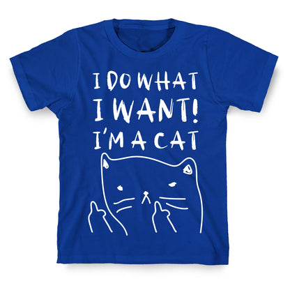 I Do What I Want! I'm A Cat T-Shirt