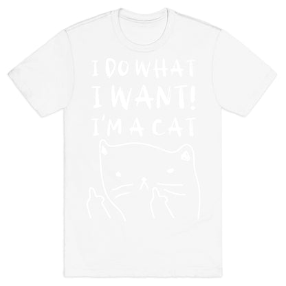 I Do What I Want! I'm A Cat T-Shirt