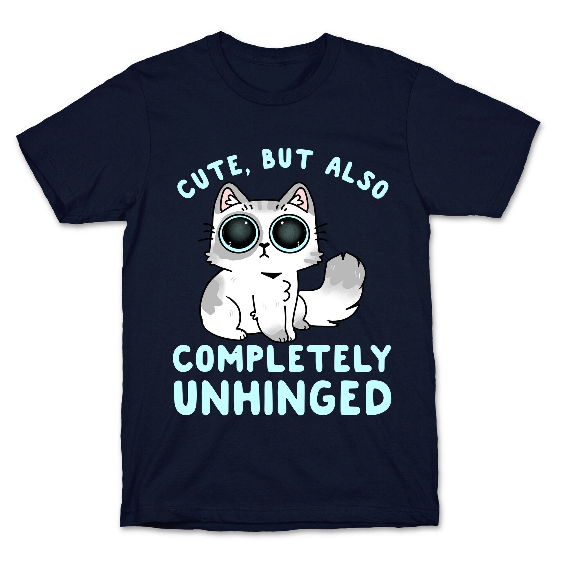 Cute, But Also Completely Unhinged T-Shirt
