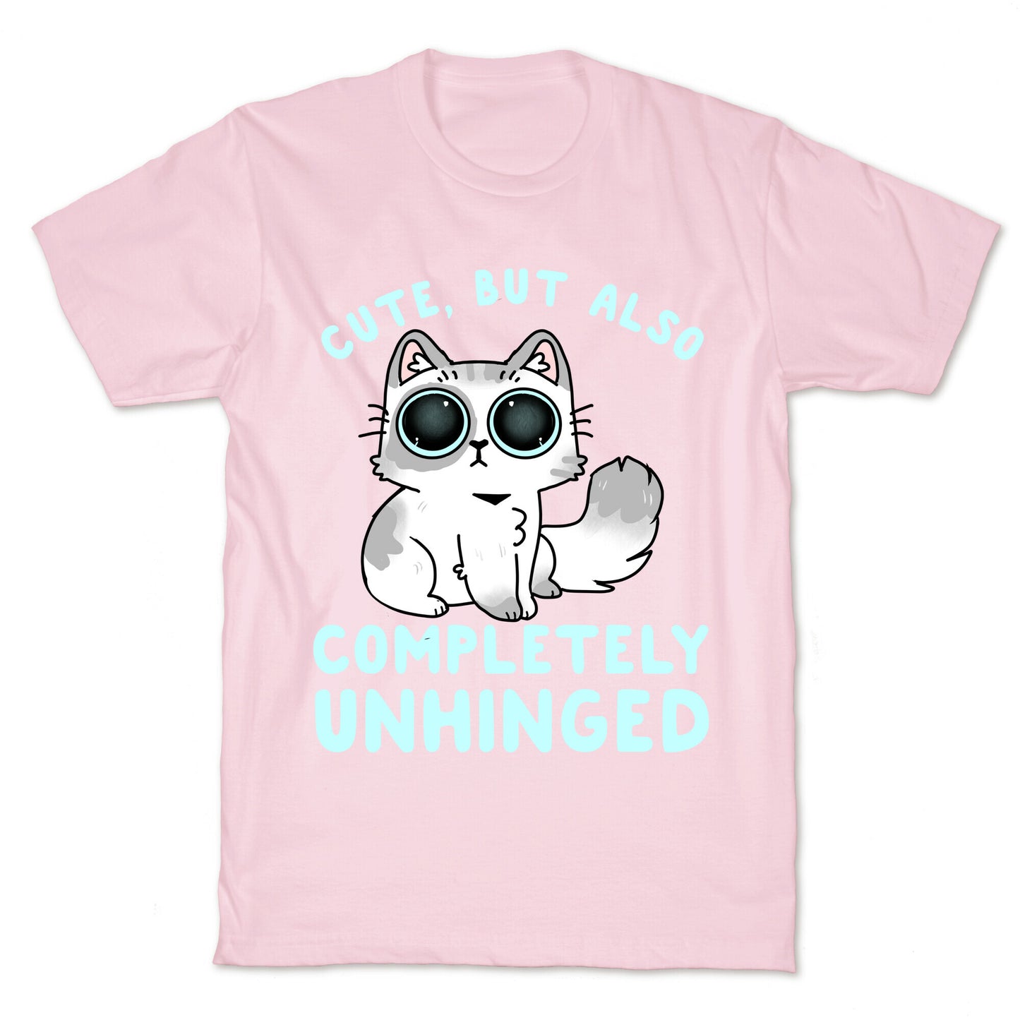 Cute, But Also Completely Unhinged T-Shirt