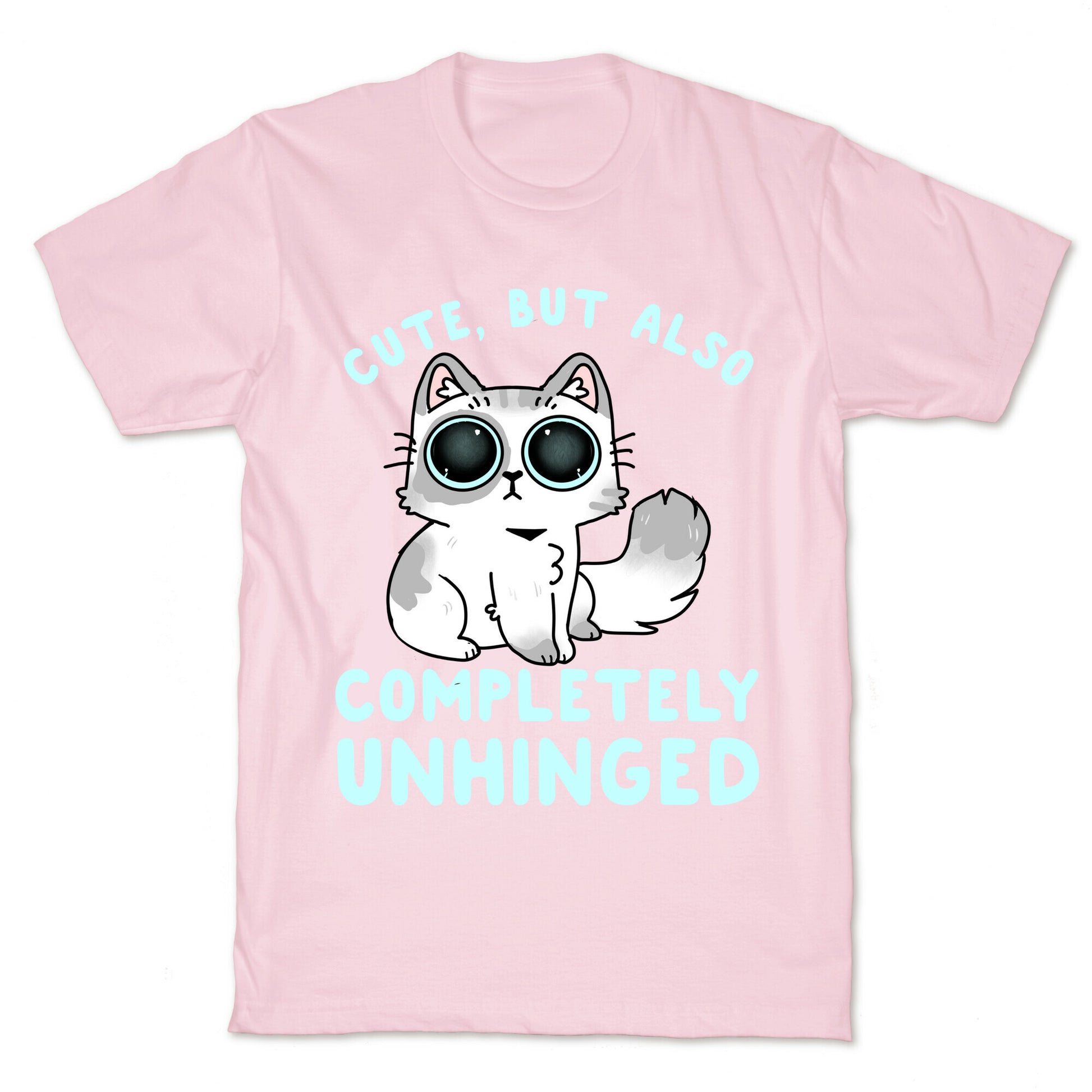 Cute, But Also Completely Unhinged T-Shirt