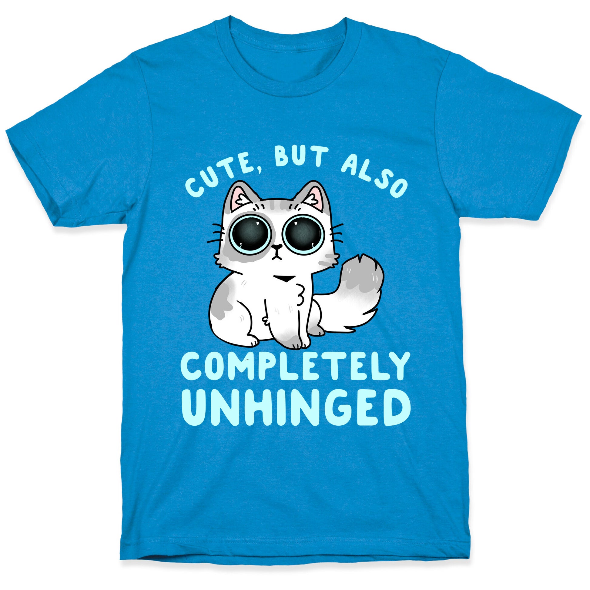 Cute, But Also Completely Unhinged T-Shirt