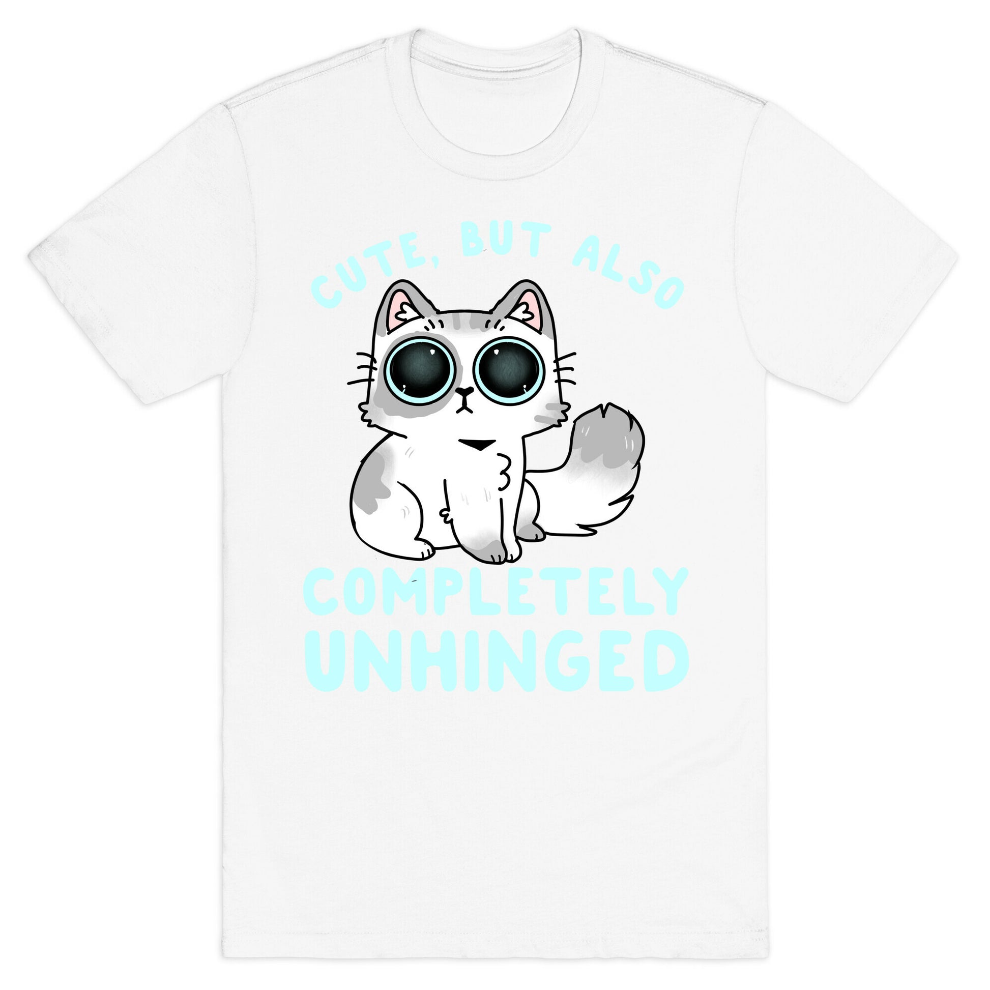 Cute, But Also Completely Unhinged T-Shirt