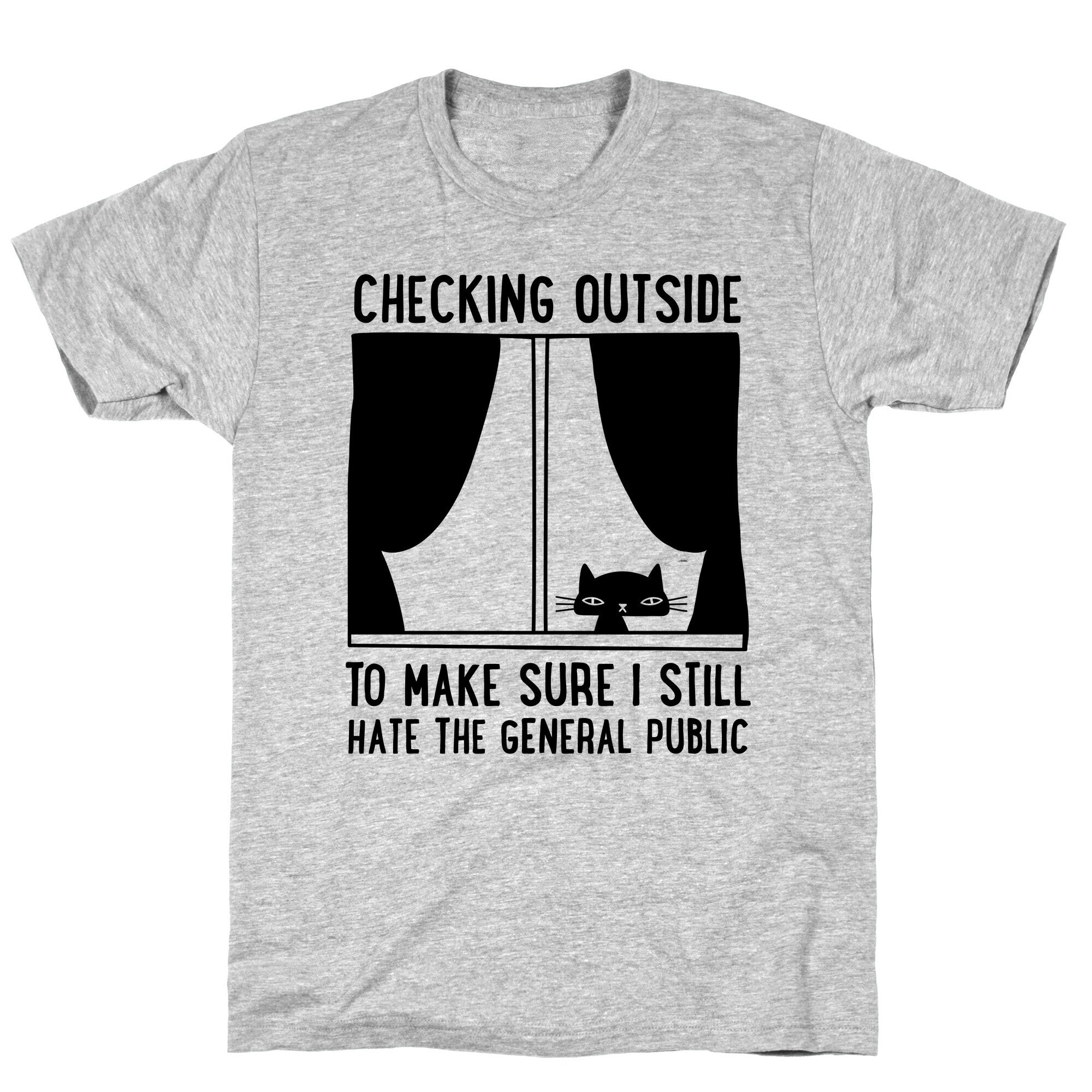 Checking Outside To Make Sure I Still Hate The General Public T-Shirt