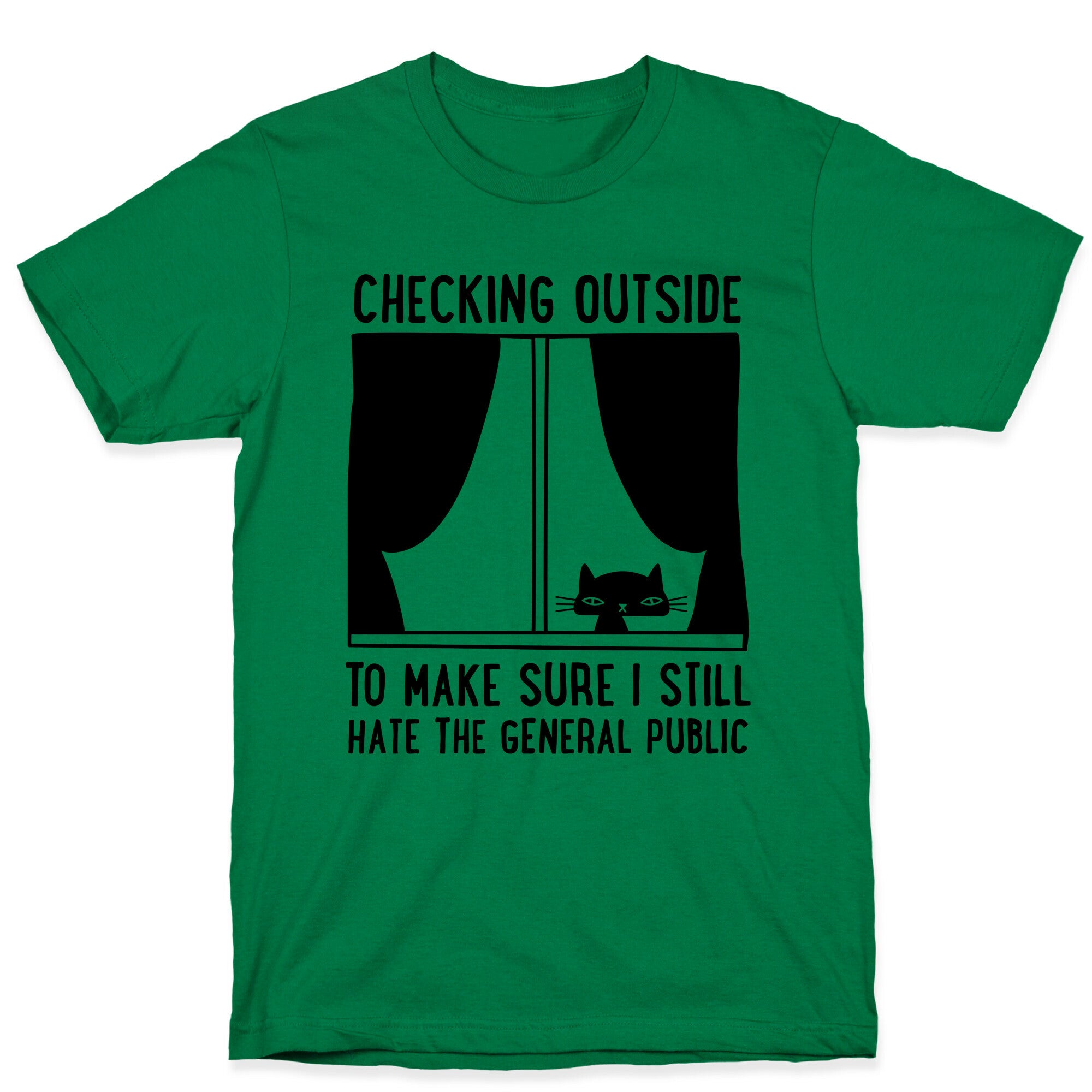 Checking Outside To Make Sure I Still Hate The General Public T-Shirt