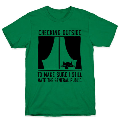 Checking Outside To Make Sure I Still Hate The General Public T-Shirt