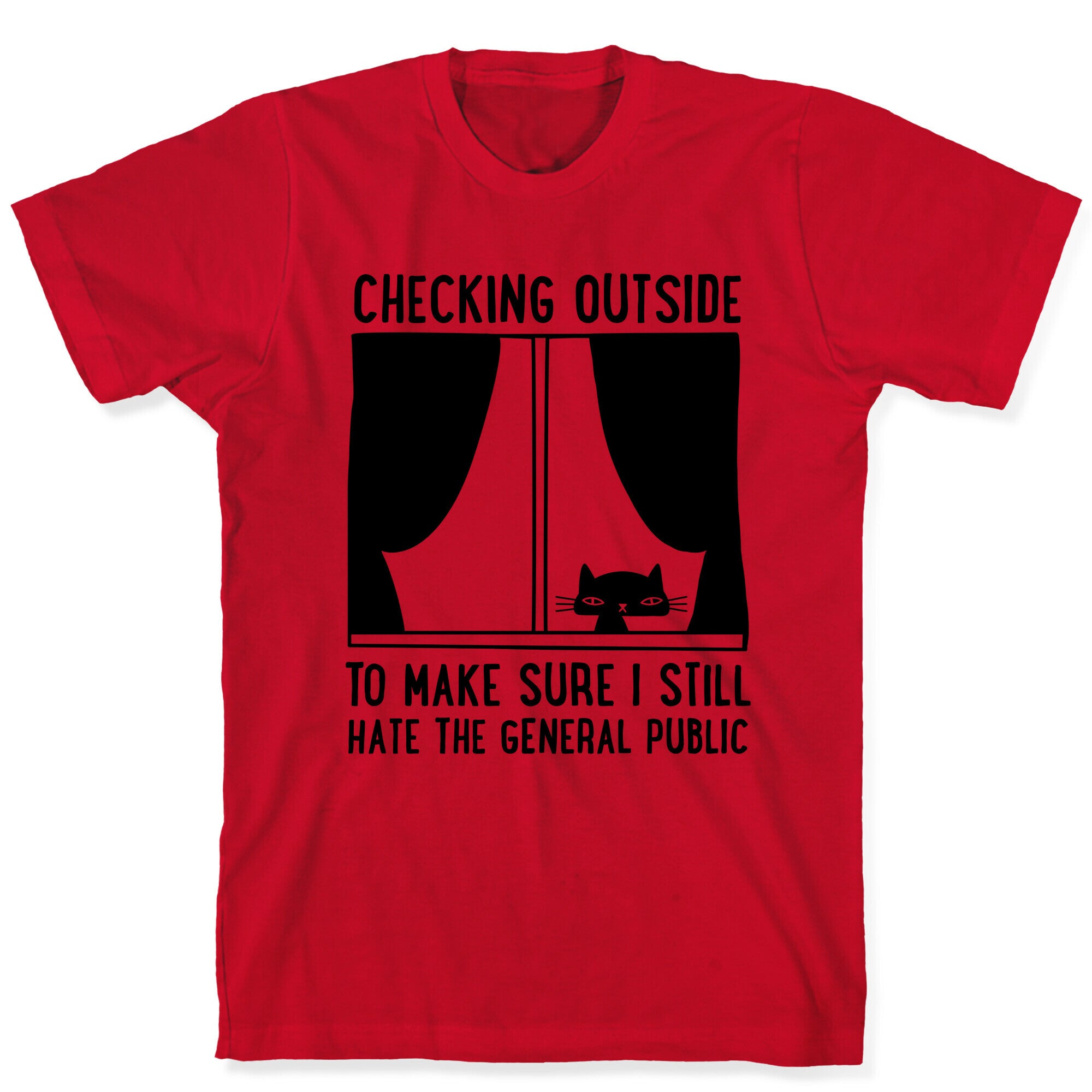 Checking Outside To Make Sure I Still Hate The General Public T-Shirt