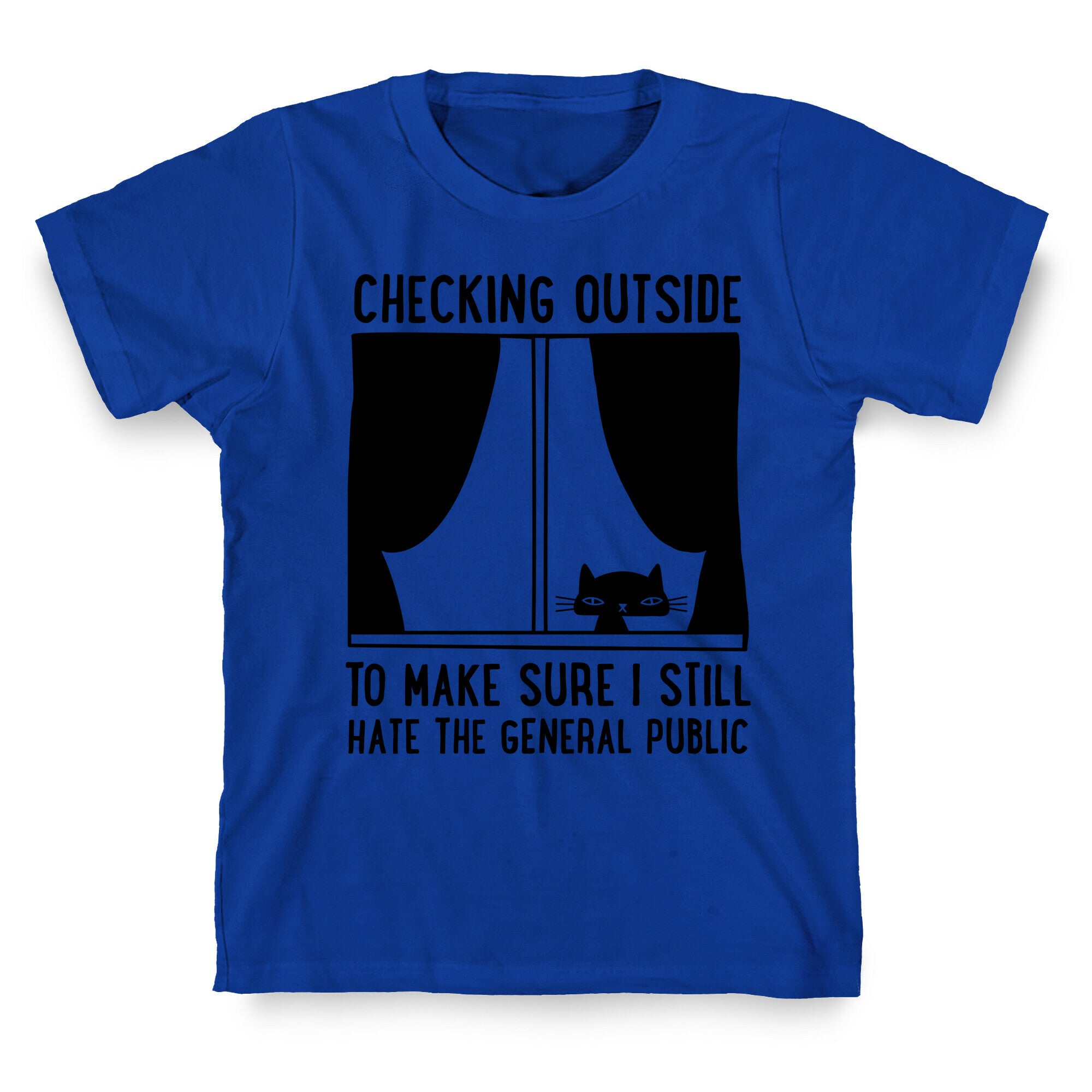 Checking Outside To Make Sure I Still Hate The General Public T-Shirt